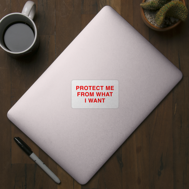 PROTECT ME FROM WHAT I WANT by Existential's Store